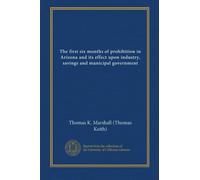 The first six months of prohibition in Arizona and its effect upon industry, savings and municipal government