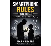 The First Smartphone Family Agreement Workbook: Create Clear Rules, Reduce Screen Time Battles, and Build Healthy Digital Habits for Children Ages 8-13