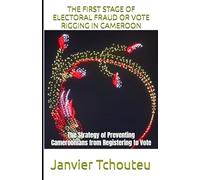 THE FIRST STAGE OF ELECTORAL FRAUD OR VOTE RIGGING IN CAMEROON: The Strategy of Preventing Cameroonians from Registering to Vote