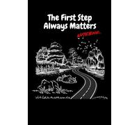 The First Step Always Matters: A journey of a thousand miles begins with a single small step.