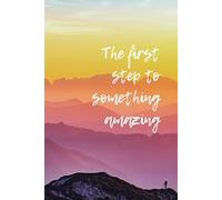 The First Step To Something Amazing: An Inspirational Journal for Notes, Goals and New Beginnings, Lined Notebook for Women, Men, Coworkers Friends,Teens
