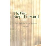 THE FIRST STEPS FORWARD: A Gentle Guide After the Loss of a Spouse