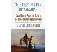 The First Sultan of Zanzibar: Scrambling for Power and Trade in the Nineteenth-Century Indian Ocean