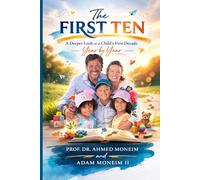 The First Ten: A Deeper Look at a Child's First Decade, Year by Year