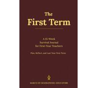 The First Term: A 15-Week Survival Journal for First-Year Teachers - Plan, Reflect, and Last Your First Term