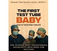 The First Test Tube Baby. ( Moments That Moved Us BOOK 5 ): How IVF Redefined Families. The science that transformed infertility into hope for millions. (Moments That Moved Us Book Series)