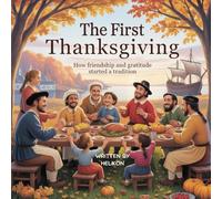 The First Thanksgiving: How Friendship and Gratitude Started a Tradition: A Heartwarming Children’s Story About Pilgrims, Native Americans, and the ... Giving Thanks (Childrens Illustrated books)