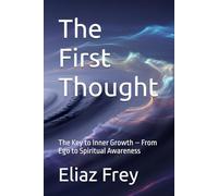 The First Thought: The Key to Inner Growth - From Ego to Spiritual Awareness