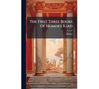 The First Three Books Of Homer's Iliad