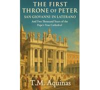 The First Throne of Peter: San Giovanni in Laterano And Two Thousand Years of the Pope's True Cathedral (Pilgrimage to the Sacred: Italy's Holy Shrines)