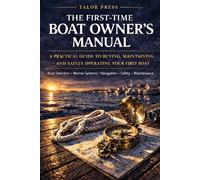 The First-Time Boat Owner's Manual: A Practical Guide to Buying, Maintaining and Safely Operating Your First Boat
