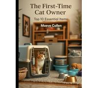 The First-Time Cat Owner: Top 10 Essential Items (The Complete Cat Companion Series Understanding, Nurturing, and Thriving with Your Feline Friend)