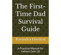 The First-Time Dad Survival Guide: A Practical Manual for Fathers Over 35