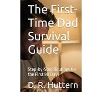 The First-Time Dad Survival Guide: Step-by-Step Routines for the First 90 Days