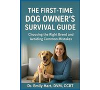 The First-Time Dog Owner’s Survival Guide: Choosing the Right Breed and Avoiding Common Mistakes (Fear-Free Friends)