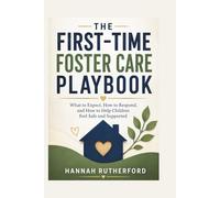 THE FIRST-TIME FOSTER CARE PLAYBOOK: What to Expect, How to Respond, and How to Help Children Feel Safe and Supported