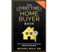 The First Time Homebuyer Book: All You Need to Know to Help Buy Your First Place