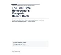 The First-Time Homeowner's Complete Record Book: Everything in One Place - Maintenance, Appliances, Inventory, Warranties, Emergency Info & Annual Review