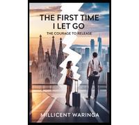 The First Time I Let Go: The Courage to Release: 4 (The First Time Series - A compelling 25-book series chronicling the journey of one woman's "first time" experiences.)