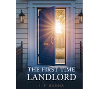 The First Time Landlord: How to Buy Your First Rental Property, Find Tenants, and Avoid Costly Mistakes