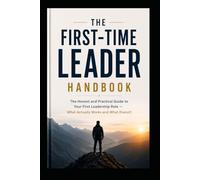 THE FIRST-TIME LEADER HANDBOOK: An Honest and Practical Guide to Success in Your First Leadership Role | A First-Time Manager's Guide to Managing ... Turning High Achievers Into Effective Leaders