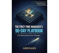 The First-Time Manager’s 90-Day Playbook: Proven Systems for Delegation, Difficult Conversations, Performance Reviews & Leading Hybrid Teams