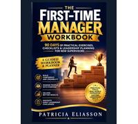 THE FIRST-TIME MANAGER WORKBOOK: 90 DAYS OF PRACTICAL EXERCISES, CHECKLISTS & LEADERSHIP PLANNING FOR NEW SUPERVISORS A Guided Workbook & Planner