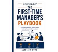 The First-Time Manager's Playbook: Practical Strategies for Leading People, Building Trust, and Getting Results