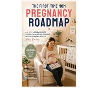 The First-Time Mom Pregnancy Roadmap: A 10-Step Modern Guide to Staying Calm, Feeling Prepared, and Encouraging Healthy Baby Bonding