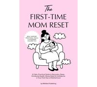 The First-Time Mom Reset: A Calm, Practical Guide to Recovery, Sleep, Emotional Health, Stress Relief & Confidence in Your First Year of Motherhood