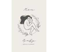 The First-Time Mom’s Weekly Planner: Undated · Weekly · Organize Your Days and Your Baby’s - Side by Side