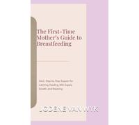 THE FIRST-TIME MOTHER'S GUIDE TO BREASTFEEDING: CLEAR, STEP-BY-STEP SUPPORT FOR LATCHING, FEEDING, MILK SUPPLY, GROWTH AND WEANING