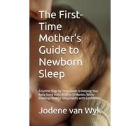 The First-Time Mother's Guide to Newborn Sleep: A Gentle Step-by-Step Guide to Helping Your Baby Sleep from Birth to 12 Months While Building Healthy Sleep Habits with Confidence