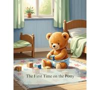 The First Time on the Potty: A Sweet and Encouraging Potty Training Story for Toddlers Ages 1-4 to Help Say Goodbye to Diapers