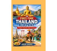 The First-Time Thailand Blueprint:: Bangkok, Chiang Mai, Phuket and more