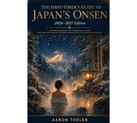 The First-Timer's Guide to Japan's Onsen 2026-2027: A Definitive Resource for International Visitors Navigating the Japanese Hot Spring Experience with Confidence and Respect