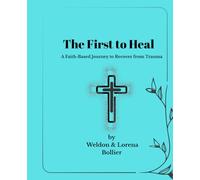 The First to Heal: A Faith-Based Journey to Recover from Trauma