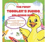 THE FIRST TODDLER’S JUMBO COLORING BOOK: A big and simple children book 1-3 years old with common things and cute animals for coloring