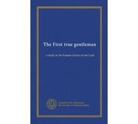 The First true gentleman: a study in the human nature of our Lord
