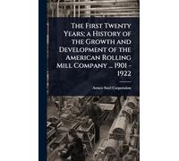 The First Twenty Years; a History of the Growth and Development of the American Rolling Mill Company ... 1901 - 1922