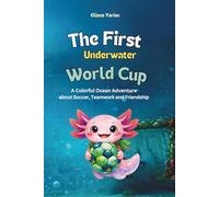 The First Underwater World Cup: A Colorful Ocean Adventure About Soccer, Teamwork and Friendship