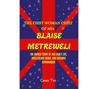The First Woman Chief of MI6 Blaise Metreweli: The Untold Story of Her Early Life, Intelligence Work, and Historic Appointment
