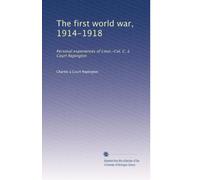 The first world war, 1914-1918: Personal experiences of Lieut.-Col. C. à Court Repington: Volume 1