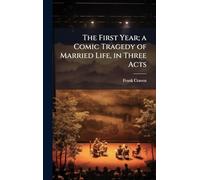 The First Year; a Comic Tragedy of Married Life, in Three Acts