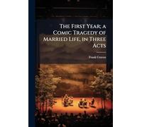 The First Year; a Comic Tragedy of Married Life, in Three Acts