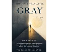 THE FIRST YEAR AFTER GRAY DIVORSE: A 12-Month Financial Rebuild Plan for Women 50+ - From QDROs and Social Security to Healthcare, Housing, and a Sustainable Solo Budget
