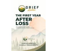 The First Year After Loss: The GRIEF Ladies' Guide to Everything You Need to Know (GRIEF Brain Reader Series)