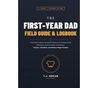 The First-Year Dad Field Guide & Logbook: A New Dad's Month-by-Month Playbook for Feeding, Sleep, Milestones, and Everything That Matters. Trackers, Checklists, and Memory Pages Included.