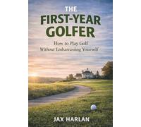 The First-Year Golfer: How to Play Golf Without Embarrassing Yourself (The Practical Golfer Series)