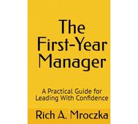 The First-Year Manager: A Practical Guide for Leading With Confidence